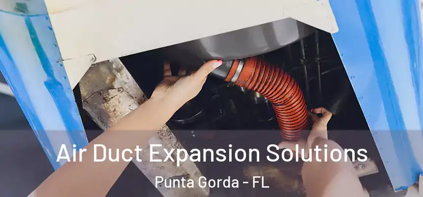 Air Duct Expansion Solutions Punta Gorda - FL