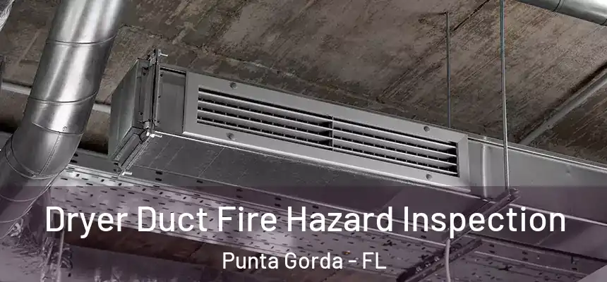 Dryer Duct Fire Hazard Inspection Punta Gorda - FL