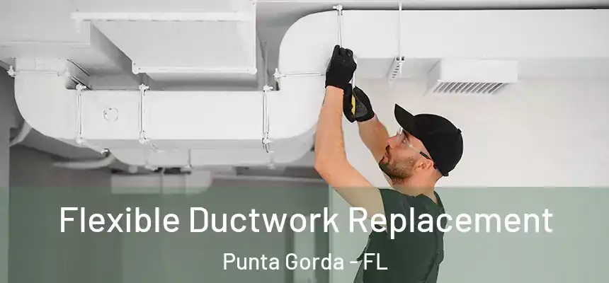 Flexible Ductwork Replacement Punta Gorda - FL