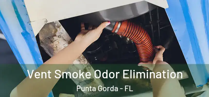 Vent Smoke Odor Elimination Punta Gorda - FL